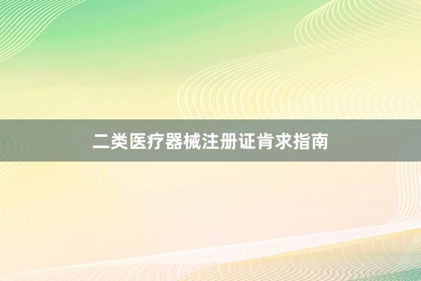 二类医疗器械注册证肯求指南