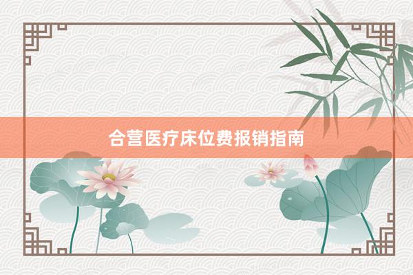 合营医疗床位费报销指南