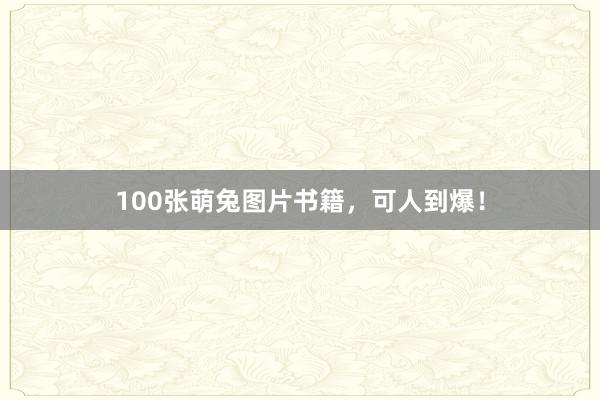 100张萌兔图片书籍，可人到爆！